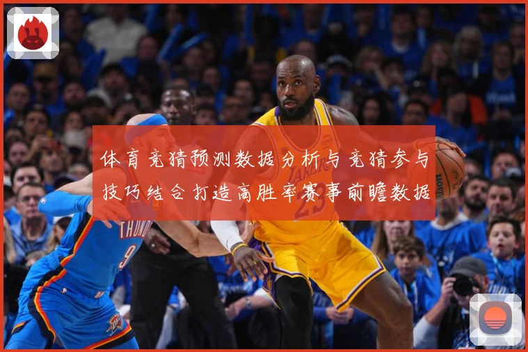 体育竞猜预测数据分析与竞猜参与技巧结合打造高胜率赛事前瞻数据研判-深度解析