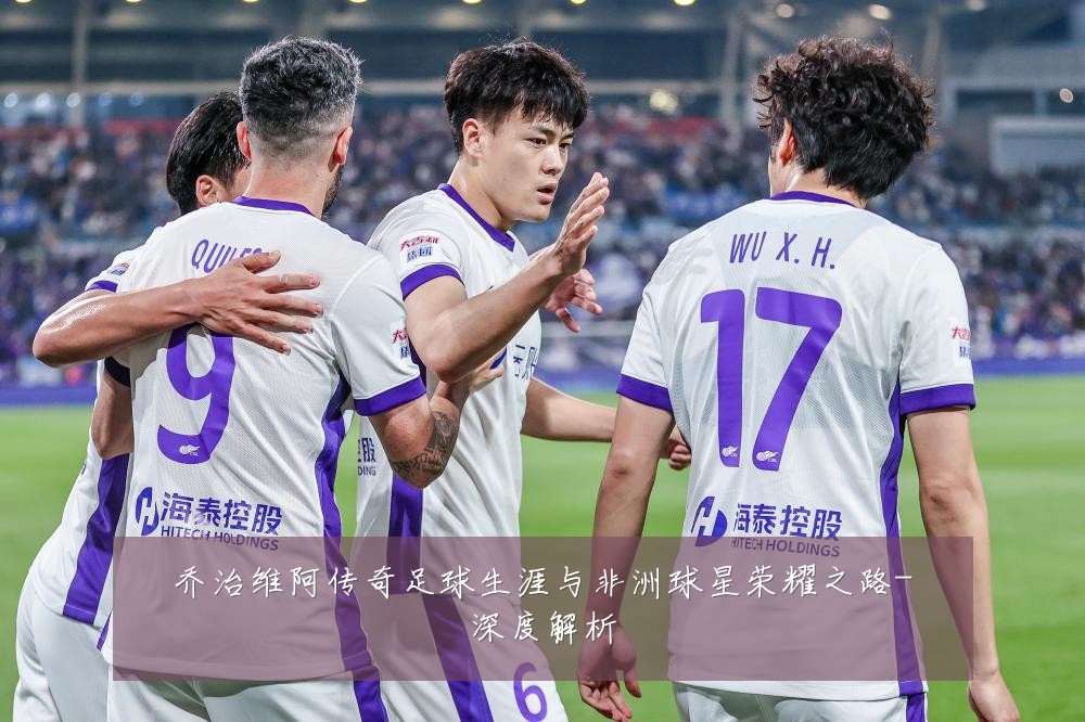 乔治维阿传奇足球生涯与非洲球星荣耀之路-深度解析