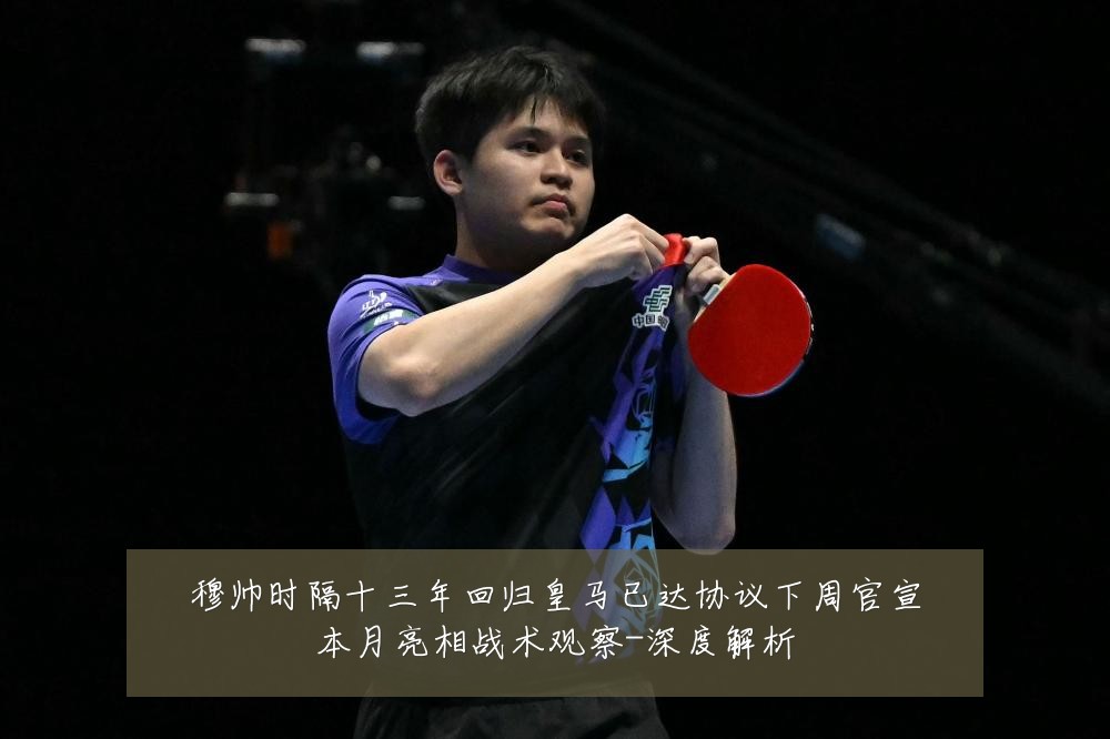 穆帅时隔十三年回归皇马已达协议下周官宣本月亮相战术观察-深度解析
